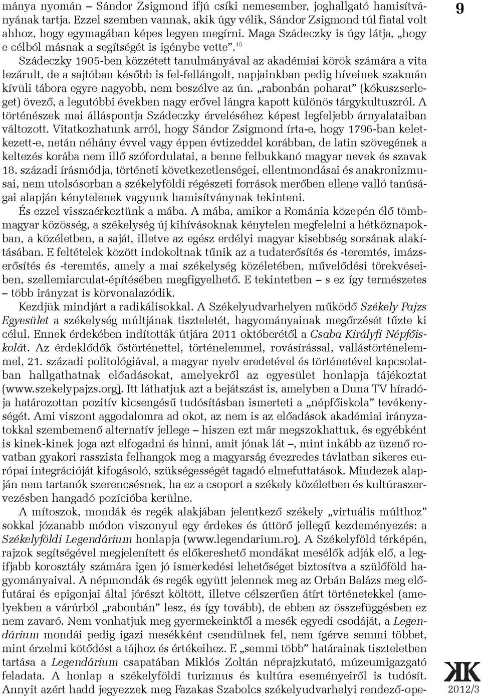 15 Szádeczky 1905-ben közzétett tanulmányával az akadémiai körök számára a vita lezárult, de a sajtóban késõbb is fel-fellángolt, napjainkban pedig híveinek szakmán kívüli tábora egyre nagyobb, nem