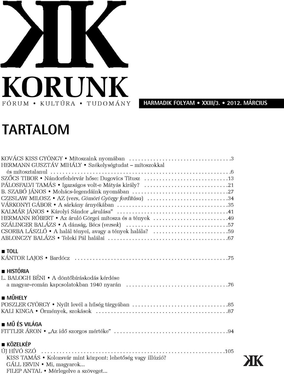 SZABÓ JÁNOS Mohács-legendáink nyomában................................27 CZESLAW MILOSZ AZ (vers, Gömöri György fordítása)...........................34 VÁRKONYI GÁBOR A sárkány árnyékában.