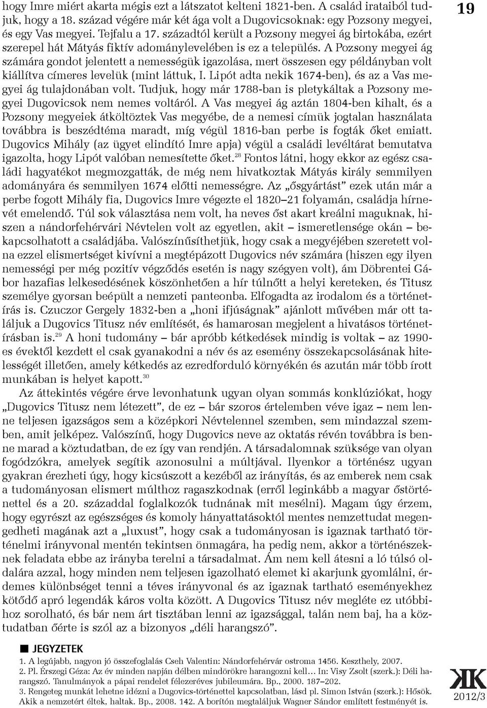 A Pozsony megyei ág számára gondot jelentett a nemességük igazolása, mert összesen egy példányban volt kiállítva címeres levelük (mint láttuk, I.