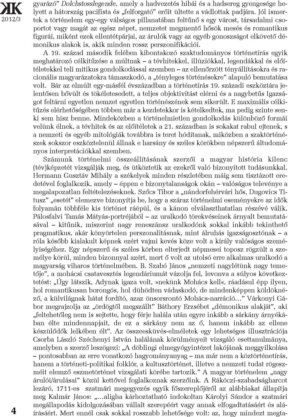 ellentétpárjai, az árulók vagy az egyéb gonoszságot elkövetõ démonikus alakok is, akik minden rossz perszonifikációi. A 19.