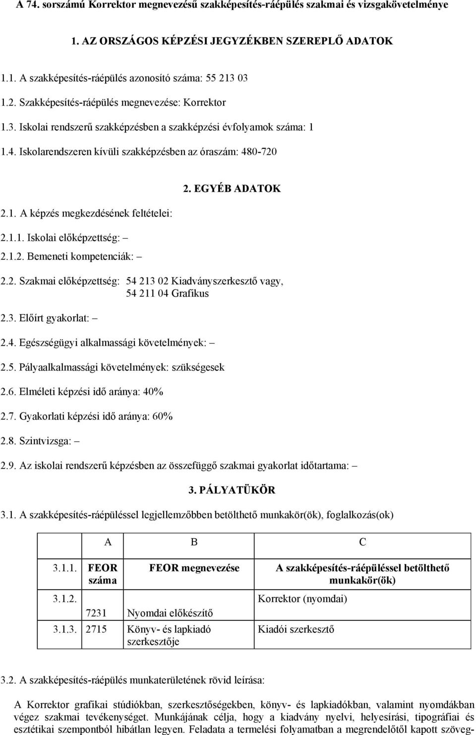 1.1. Iskolai előképzettség: 2.1.2. Bemeneti kompetenciák: 2. EGYÉB ADATOK 2.2. Szakmai előképzettség: 54 213 02 Kiadványszerkesztő vagy, 54 211 04 Grafikus 2.3. Előírt gyakorlat: 2.4. Egészségügyi alkalmassági követelmények: 2.