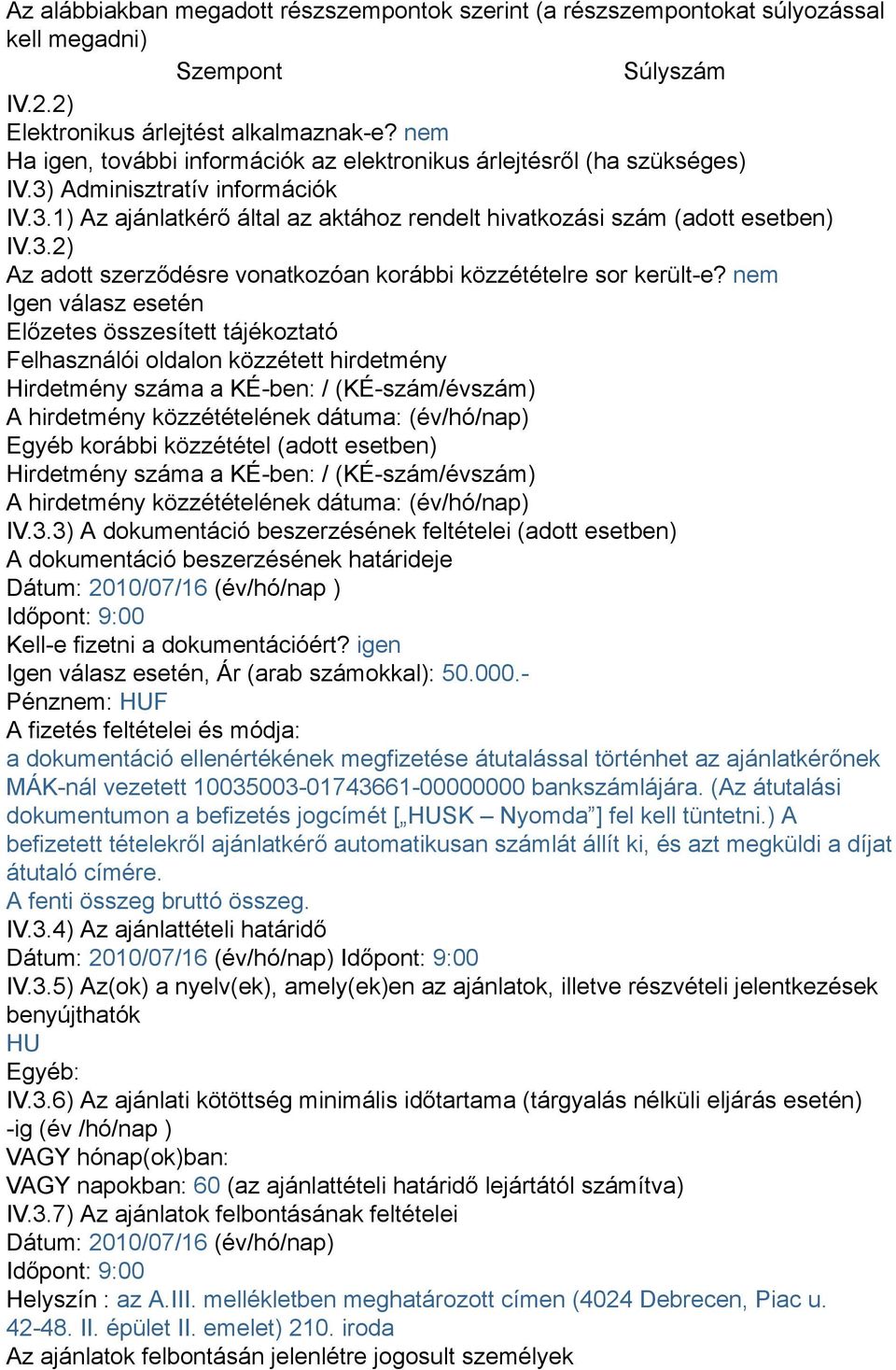 nem Igen válasz esetén Előzetes összesített tájékoztató Felhasználói oldalon közzétett hirdetmény Hirdetmény száma a KÉ-ben: / (KÉ-szám/évszám) A hirdetmény közzétételének dátuma: (év/hó/nap) Egyéb