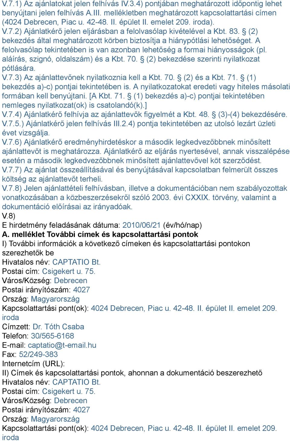 A felolvasólap tekintetében is van azonban lehetőség a formai hiányosságok (pl. aláírás, szignó, oldalszám) és a Kbt. 70. (2) bekezdése szerinti nyilatkozat pótlására. V.7.3) Az ajánlattevőnek nyilatkoznia kell a Kbt.