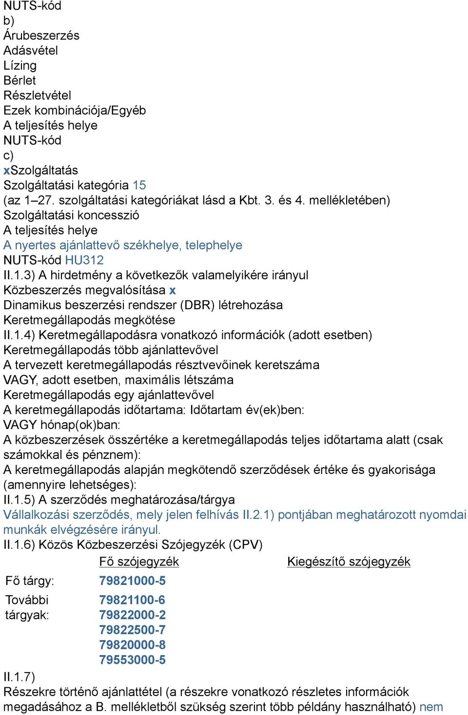 II.1.3) A hirdetmény a következők valamelyikére irányul Közbeszerzés megvalósítása x Dinamikus beszerzési rendszer (DBR) létrehozása Keretmegállapodás megkötése II.1.4) Keretmegállapodásra vonatkozó