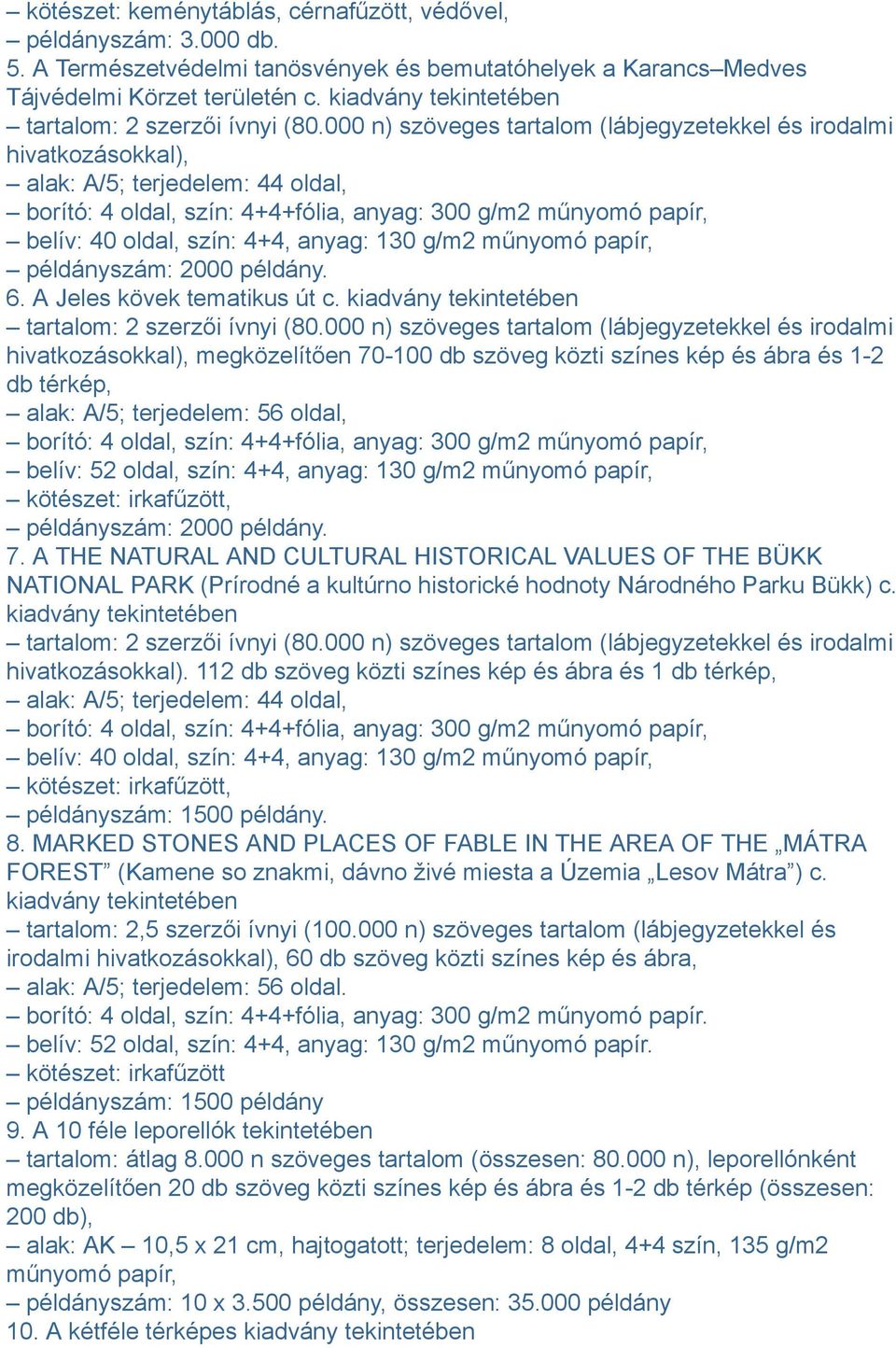 000 n) szöveges tartalom (lábjegyzetekkel és irodalmi hivatkozásokkal), alak: A/5; terjedelem: 44 oldal, borító: 4 oldal, szín: 4+4+fólia, anyag: 300 g/m2 műnyomó papír, belív: 40 oldal, szín: 4+4,