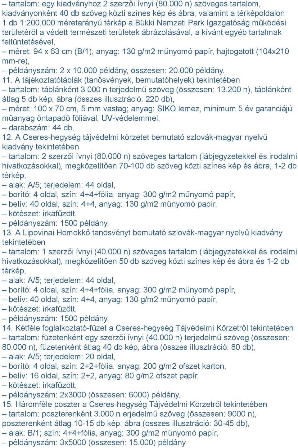 g/m2 műnyomó papír, hajtogatott (104x210 mm-re), példányszám: 2 x 10.000 példány, összesen: 20.000 példány. 11. A tájékoztatótáblák (tanösvények, bemutatóhelyek) tekintetében tartalom: táblánként 3.