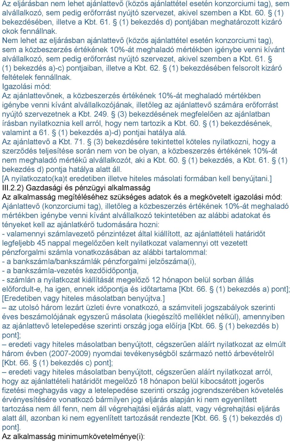 Nem lehet az eljárásban ajánlattevő (közös ajánlattétel esetén konzorciumi tag), sem a közbeszerzés értékének 10%-át meghaladó mértékben igénybe venni kívánt alvállalkozó, sem pedig erőforrást nyújtó