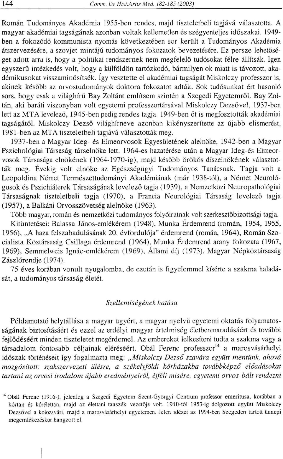 Ez persze lehetőséget adott arra is, hogy a politikai rendszernek nem megfelelő tudósokat félre állítsák.