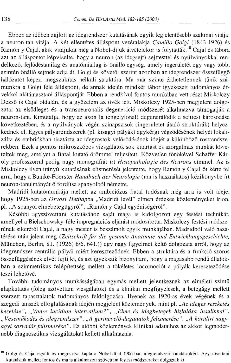 1 Cajal és tábora azt az álláspontot képviselte, hogy a neuron (az idegsejt) sejttesttel és nyúlványokkal rendelkező, fejlődéstanilag és anatómiailag is önálló egység, amely ingerületét egy vagy