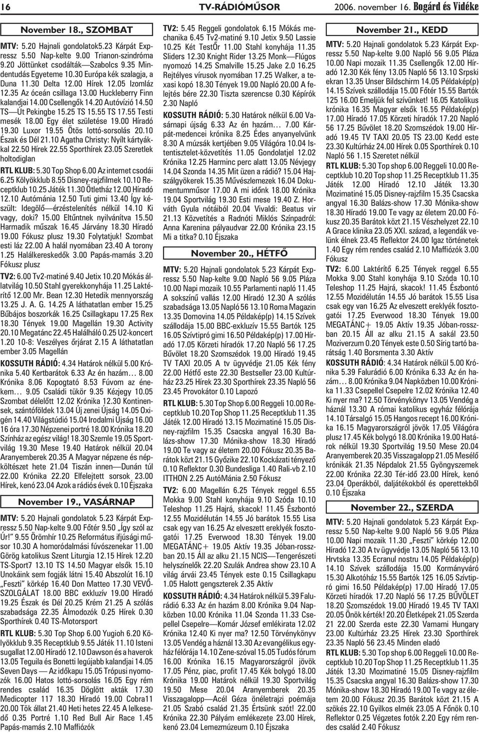 50 TS Út Pekingbe 15.25 TS 15.55 TS 17.55 Testi mesék 18.00 Egy élet születése 19.00 Híradó 19.30 Luxor 19.55 Ötös lottó-sorsolás 20.10 Észak és Dél 21.10 Agatha Christy: Nyílt kártyákkal 22.