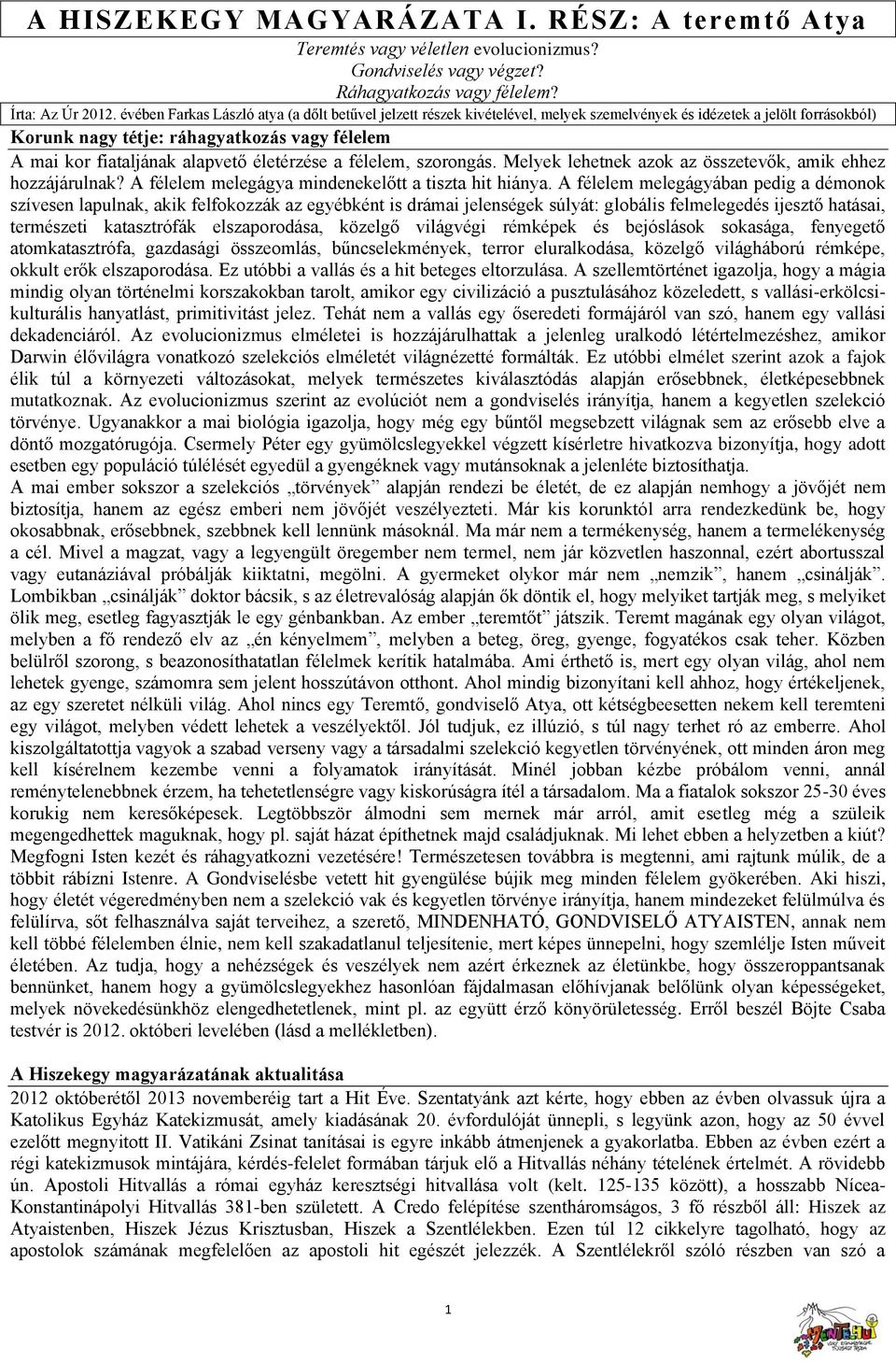 alapvető életérzése a félelem, szorongás. Melyek lehetnek azok az összetevők, amik ehhez hozzájárulnak? A félelem melegágya mindenekelőtt a tiszta hit hiánya.