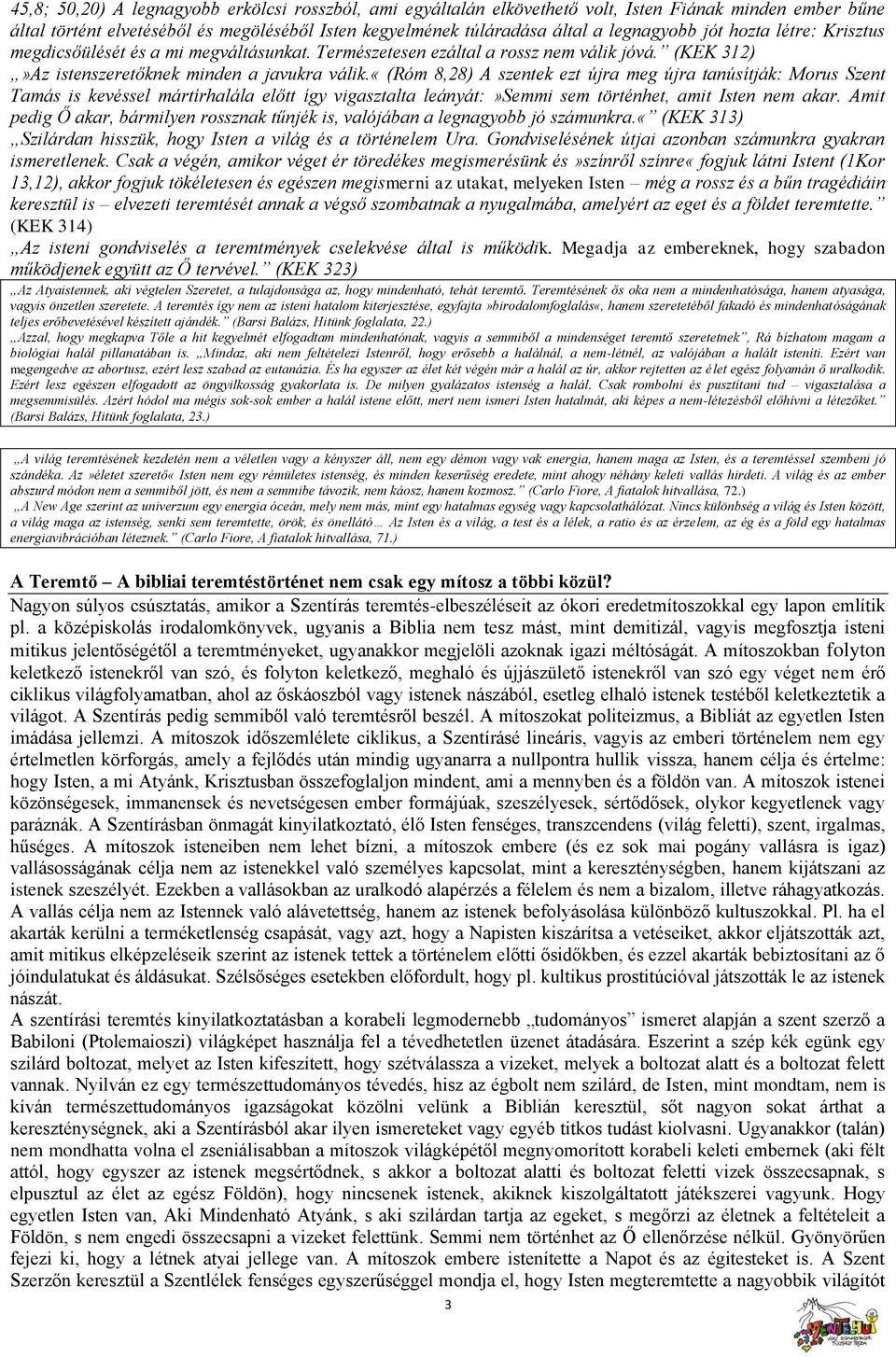 «(róm 8,28) A szentek ezt újra meg újra tanúsítják: Morus Szent Tamás is kevéssel mártírhalála előtt így vigasztalta leányát:»semmi sem történhet, amit Isten nem akar.