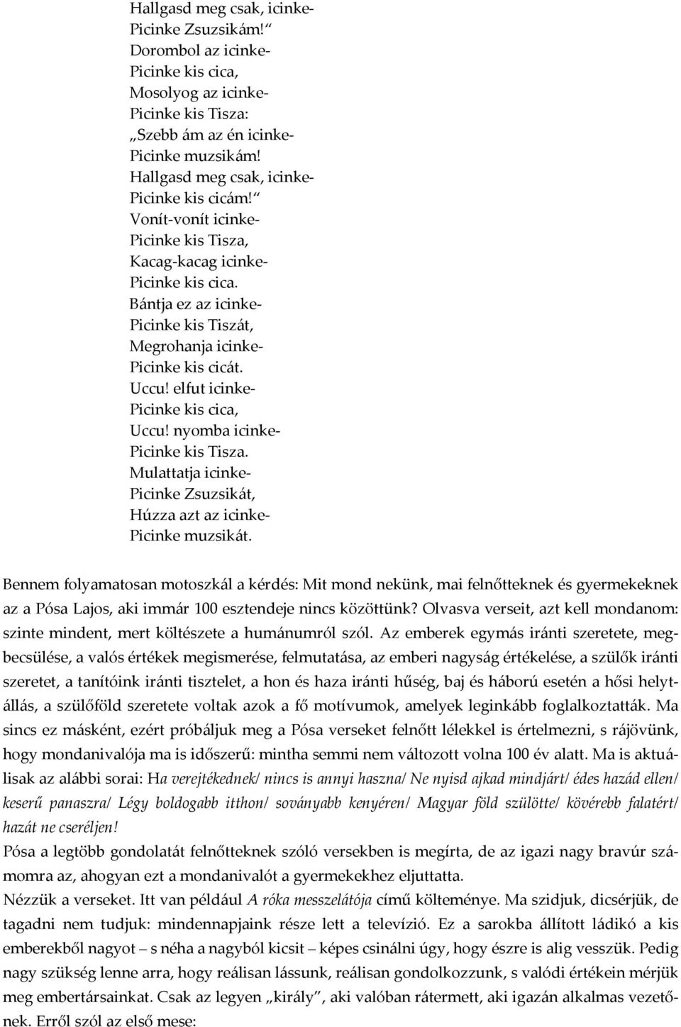 Bántja ez az icinke- Picinke kis Tiszát, Megrohanja icinke- Picinke kis cicát. Uccu! elfut icinke- Picinke kis cica, Uccu! nyomba icinke- Picinke kis Tisza.