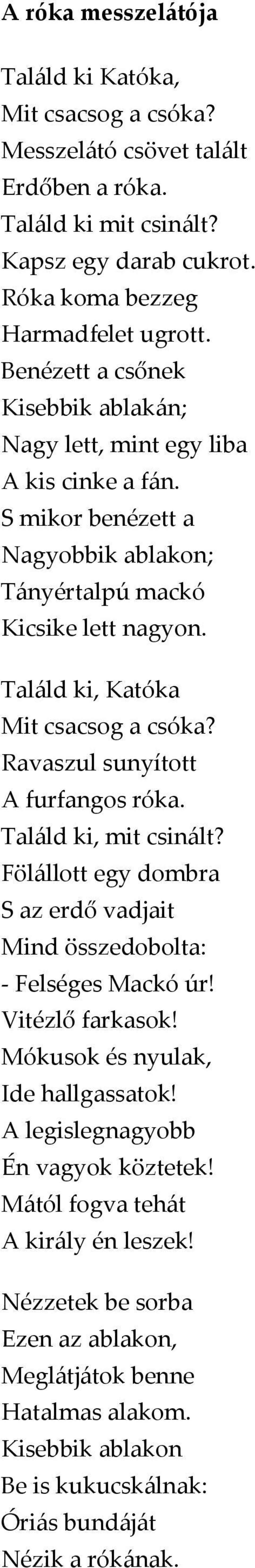 Ravaszul sunyított A furfangos róka. Találd ki, mit csinált? Fölállott egy dombra S az erdő vadjait Mind összedobolta: - Felséges Mackó úr! Vitézlő farkasok! Mókusok és nyulak, Ide hallgassatok!