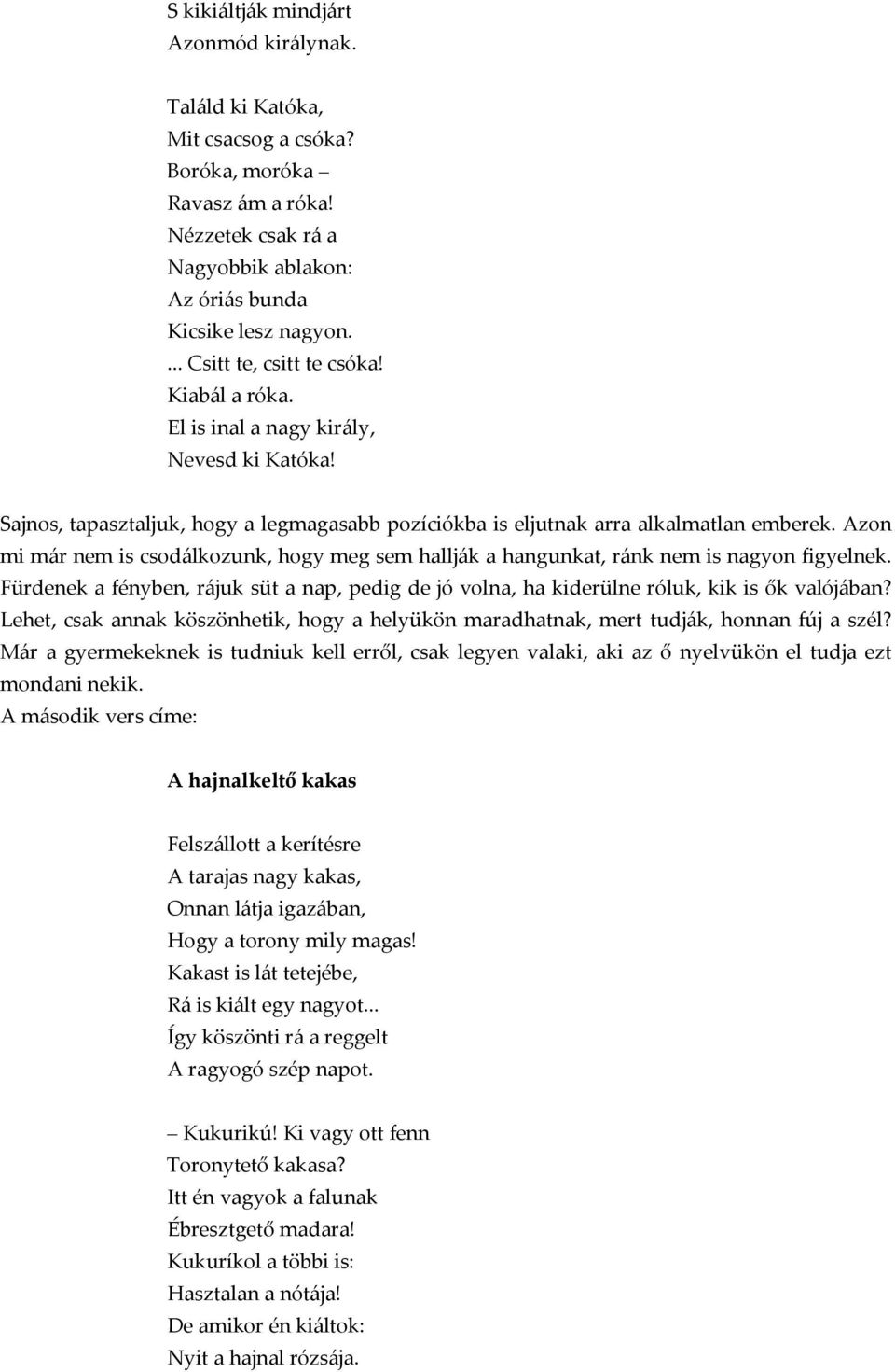 Azon mi már nem is csodálkozunk, hogy meg sem hallják a hangunkat, ránk nem is nagyon figyelnek. Fürdenek a fényben, rájuk süt a nap, pedig de jó volna, ha kiderülne róluk, kik is ők valójában?