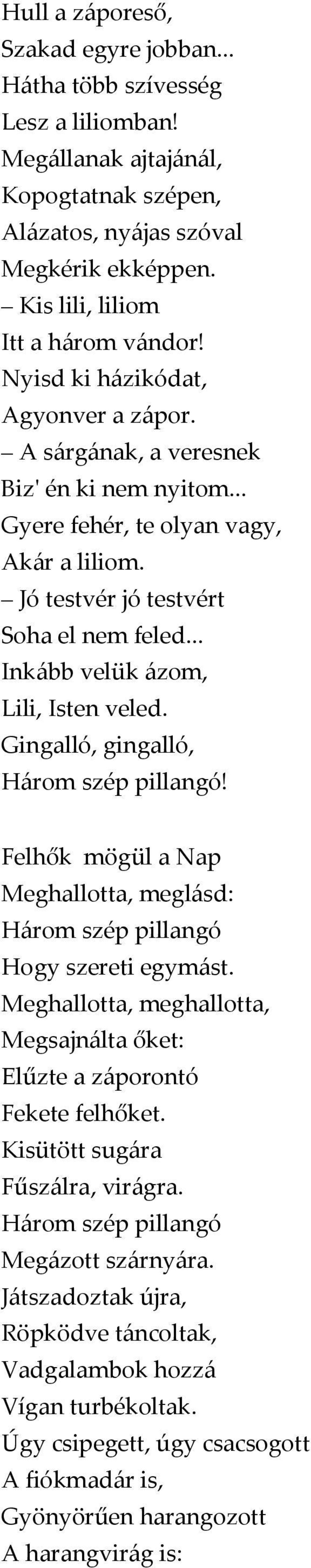 .. Inkább velük ázom, Lili, Isten veled. Gingalló, gingalló, Három szép pillangó! Felhők mögül a Nap Meghallotta, meglásd: Három szép pillangó Hogy szereti egymást.