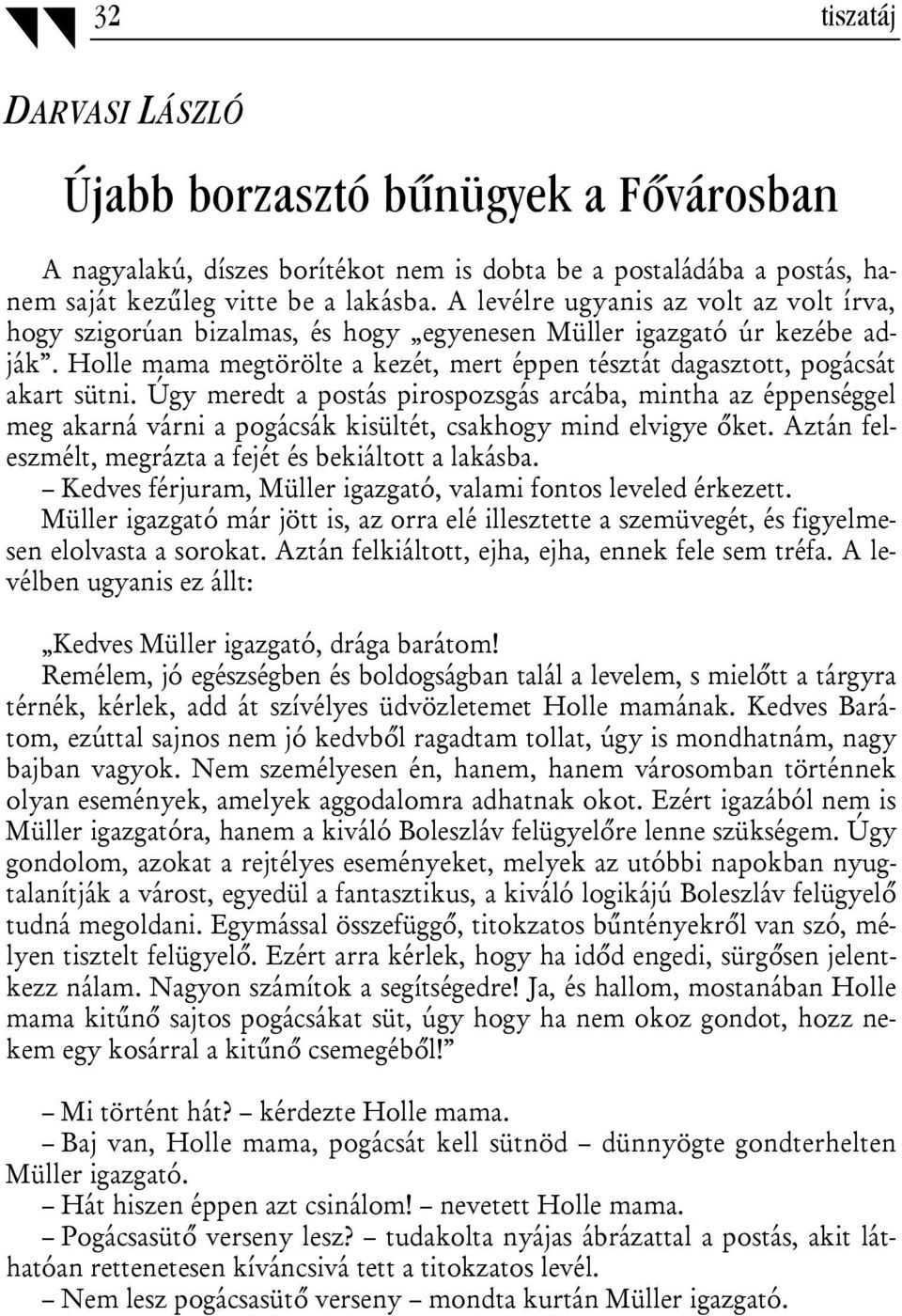 Úgy meredt a postás pirospozsgás arcába, mintha az éppenséggel meg akarná várni a pogácsák kisültét, csakhogy mind elvigye őket. Aztán feleszmélt, megrázta a fejét és bekiáltott a lakásba.