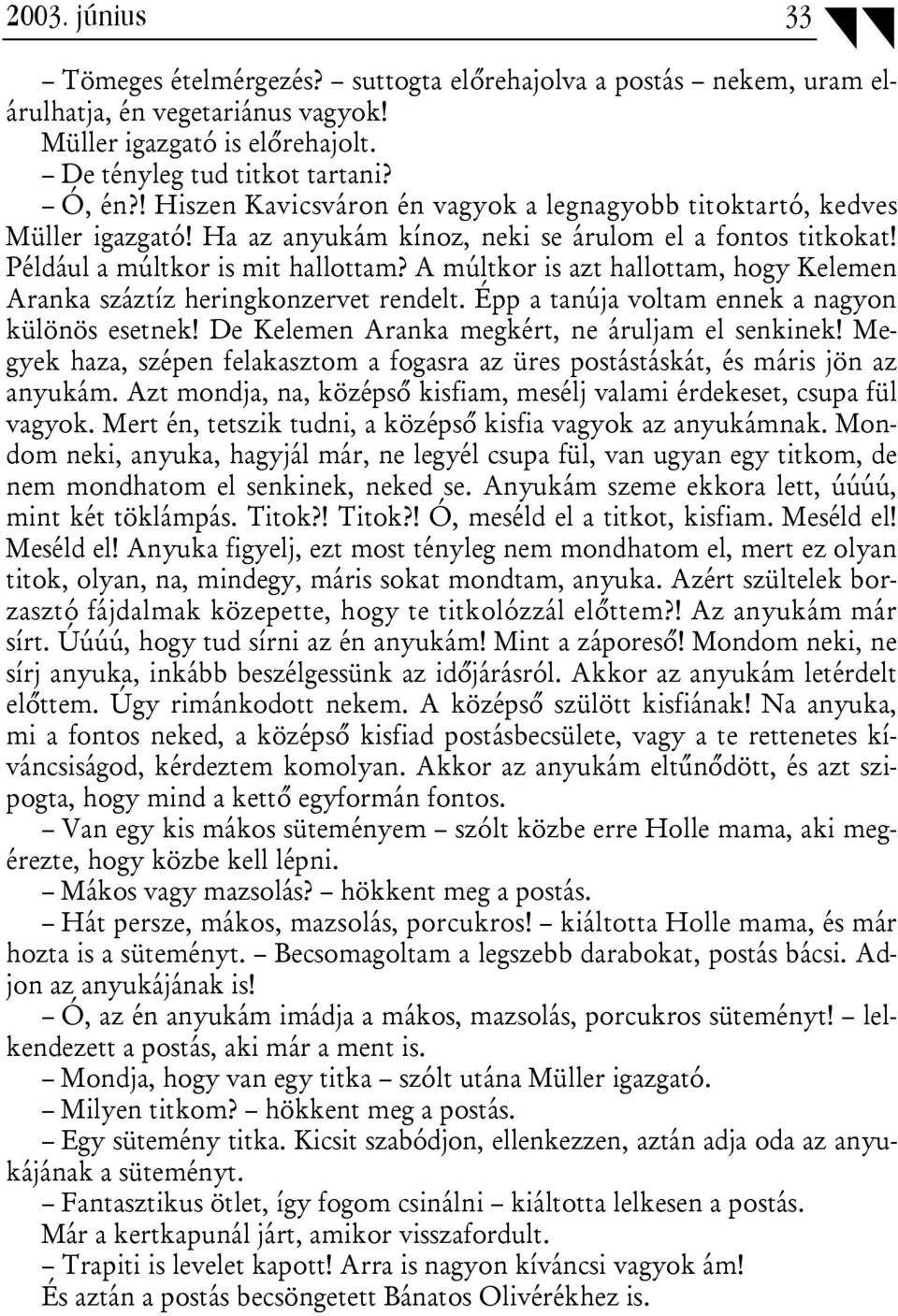 A múltkor is azt hallottam, hogy Kelemen Aranka száztíz heringkonzervet rendelt. Épp a tanúja voltam ennek a nagyon különös esetnek! De Kelemen Aranka megkért, ne áruljam el senkinek!