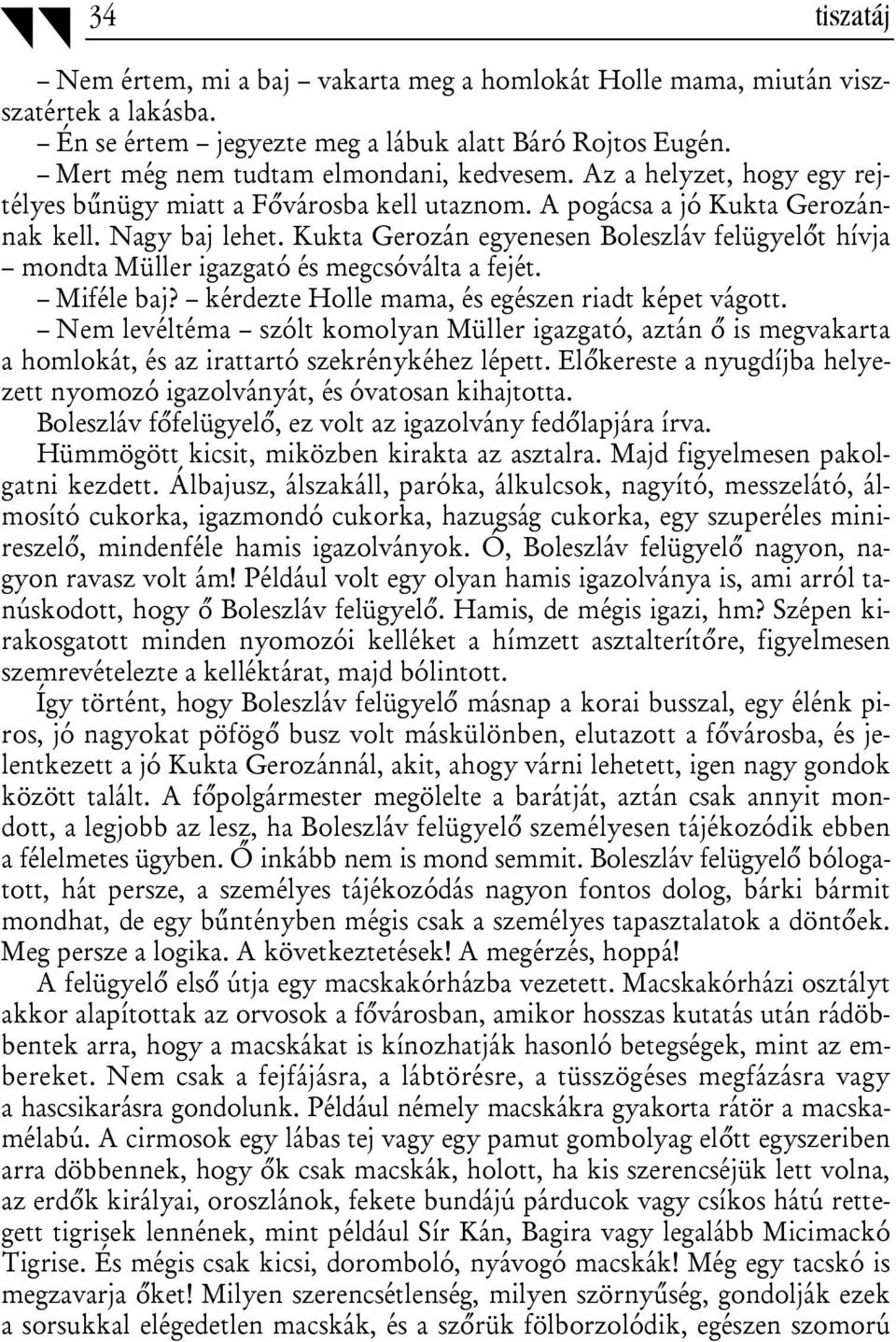 Kukta Gerozán egyenesen Boleszláv felügyelőt hívja mondta Müller igazgató és megcsóválta a fejét. Miféle baj? kérdezte Holle mama, és egészen riadt képet vágott.