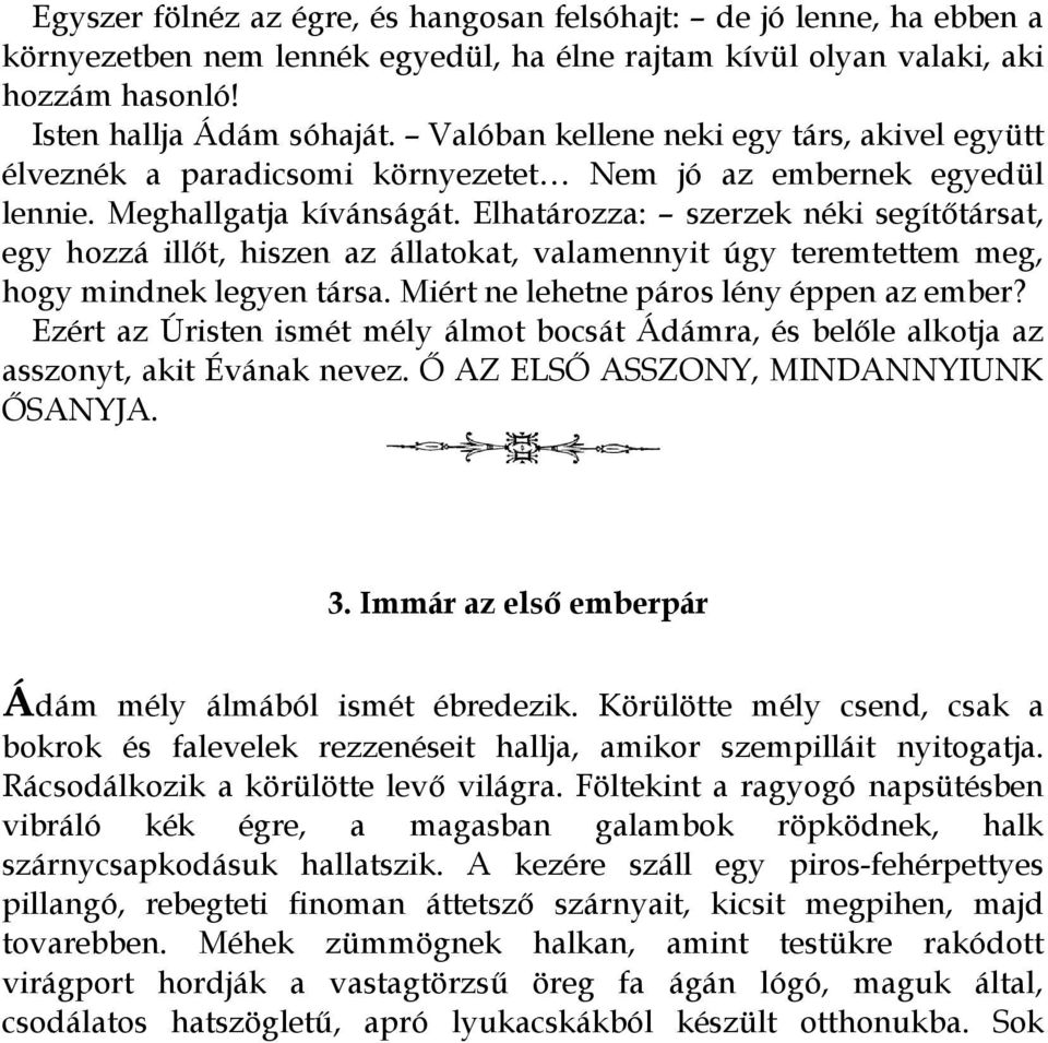 Elhatározza: szerzek néki segítőtársat, egy hozzá illőt, hiszen az állatokat, valamennyit úgy teremtettem meg, hogy mindnek legyen társa. Miért ne lehetne páros lény éppen az ember?