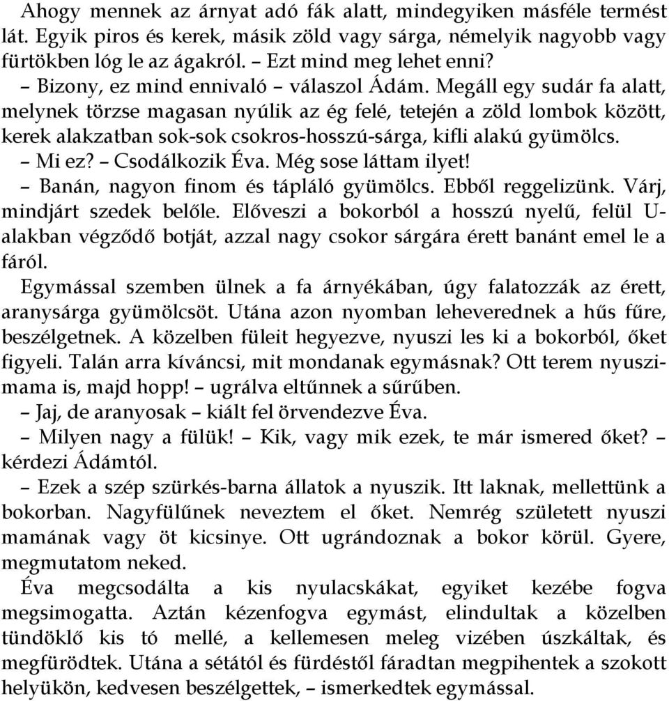 Megáll egy sudár fa alatt, melynek törzse magasan nyúlik az ég felé, tetején a zöld lombok között, kerek alakzatban sok-sok csokros-hosszú-sárga, kifli alakú gyümölcs. Mi ez? Csodálkozik Éva.