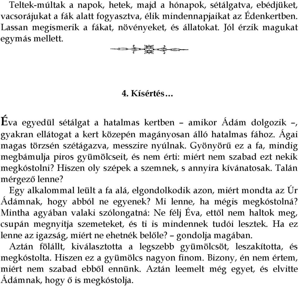 Ágai magas törzsén szétágazva, messzire nyúlnak. Gyönyörű ez a fa, mindig megbámulja piros gyümölcseit, és nem érti: miért nem szabad ezt nekik megkóstolni?