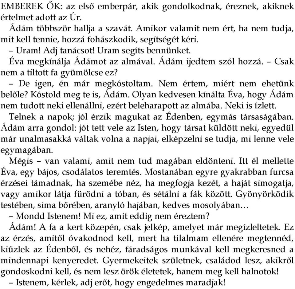 Csak nem a tiltott fa gyümölcse ez? De igen, én már megkóstoltam. Nem értem, miért nem ehetünk belőle? Kóstold meg te is, Ádám.