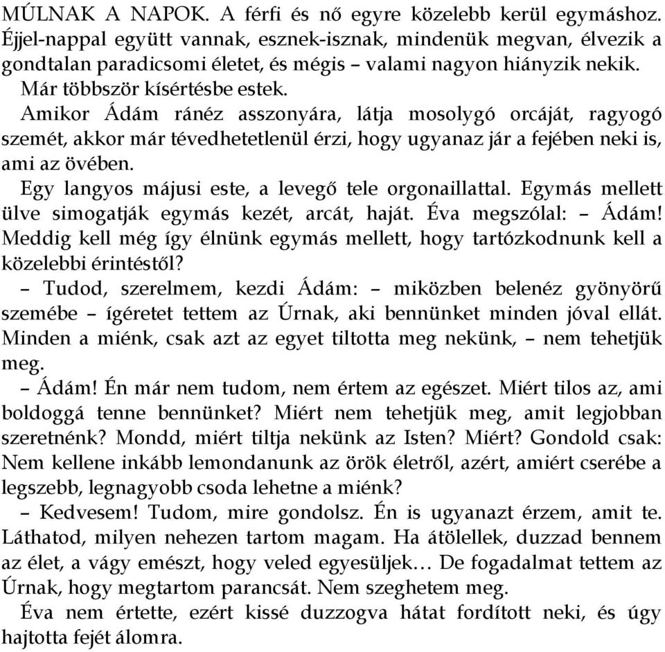 Egy langyos májusi este, a levegő tele orgonaillattal. Egymás mellett ülve simogatják egymás kezét, arcát, haját. Éva megszólal: Ádám!