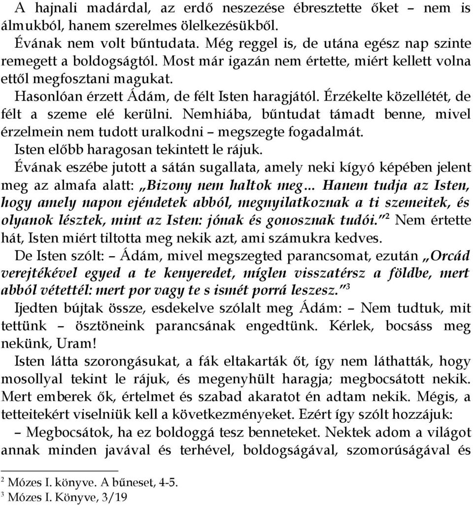 Nemhiába, bűntudat támadt benne, mivel érzelmein nem tudott uralkodni megszegte fogadalmát. Isten előbb haragosan tekintett le rájuk.