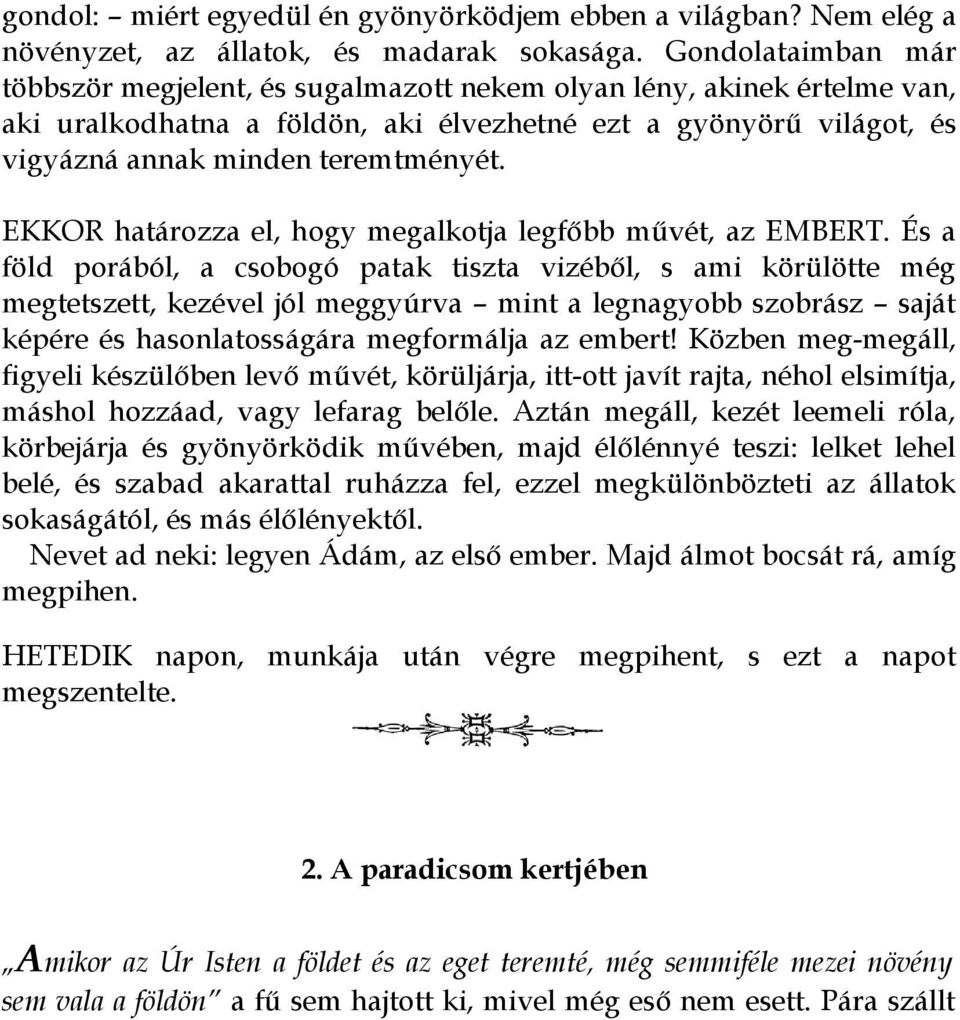 EKKOR határozza el, hogy megalkotja legfőbb művét, az EMBERT.