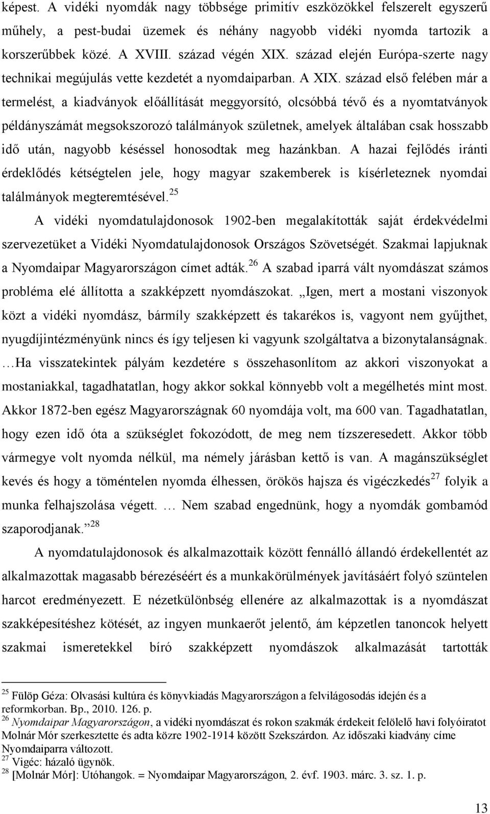 század első felében már a termelést, a kiadványok előállítását meggyorsító, olcsóbbá tévő és a nyomtatványok példányszámát megsokszorozó találmányok születnek, amelyek általában csak hosszabb idő