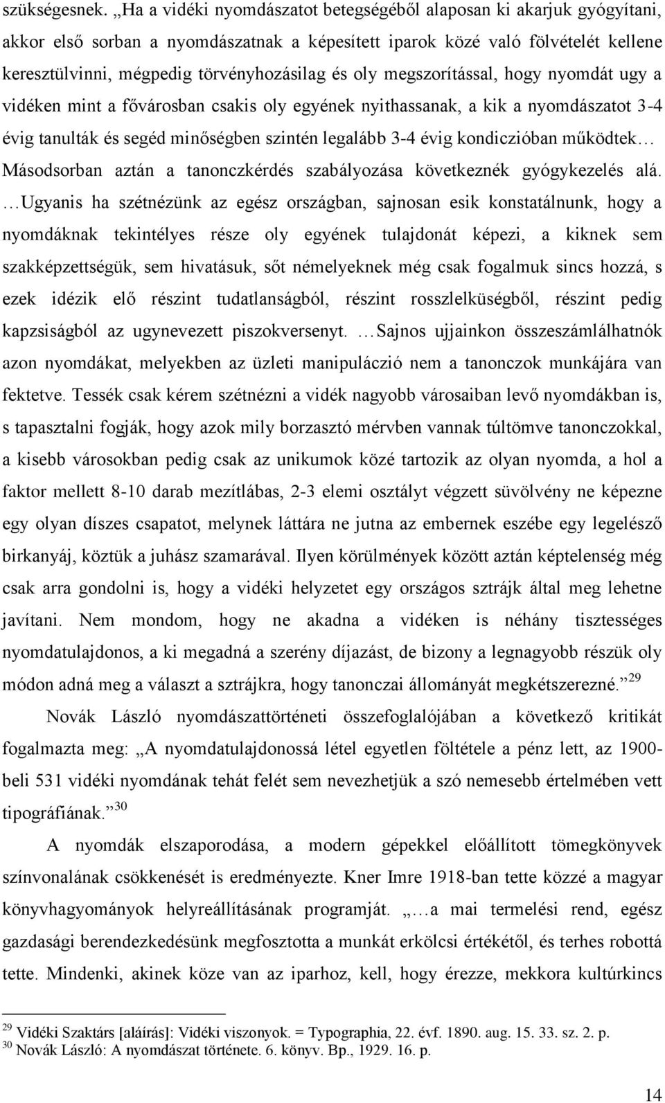 oly megszorítással, hogy nyomdát ugy a vidéken mint a fővárosban csakis oly egyének nyithassanak, a kik a nyomdászatot 3-4 évig tanulták és segéd minőségben szintén legalább 3-4 évig kondiczióban