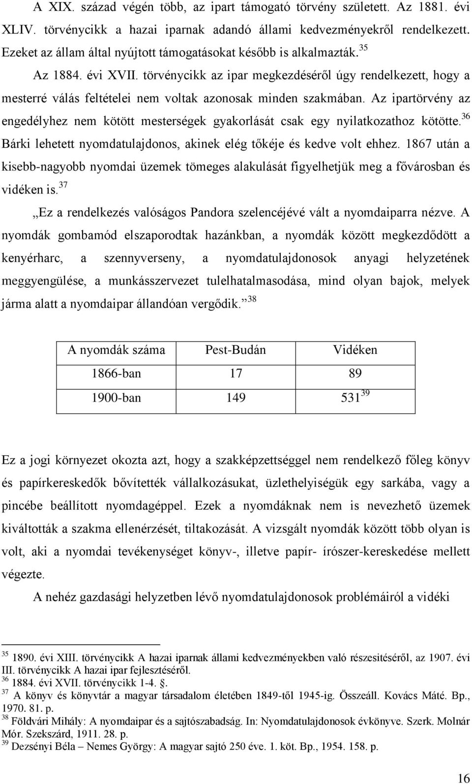 törvénycikk az ipar megkezdéséről úgy rendelkezett, hogy a mesterré válás feltételei nem voltak azonosak minden szakmában.