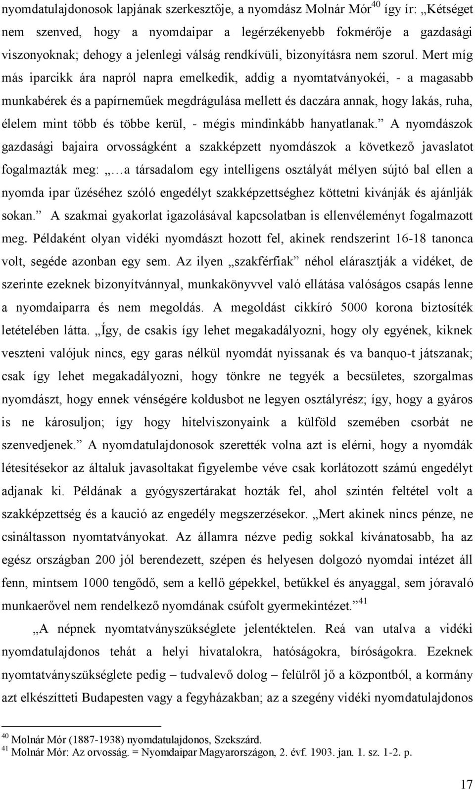 Mert míg más iparcikk ára napról napra emelkedik, addig a nyomtatványokéi, - a magasabb munkabérek és a papírneműek megdrágulása mellett és daczára annak, hogy lakás, ruha, élelem mint több és többe