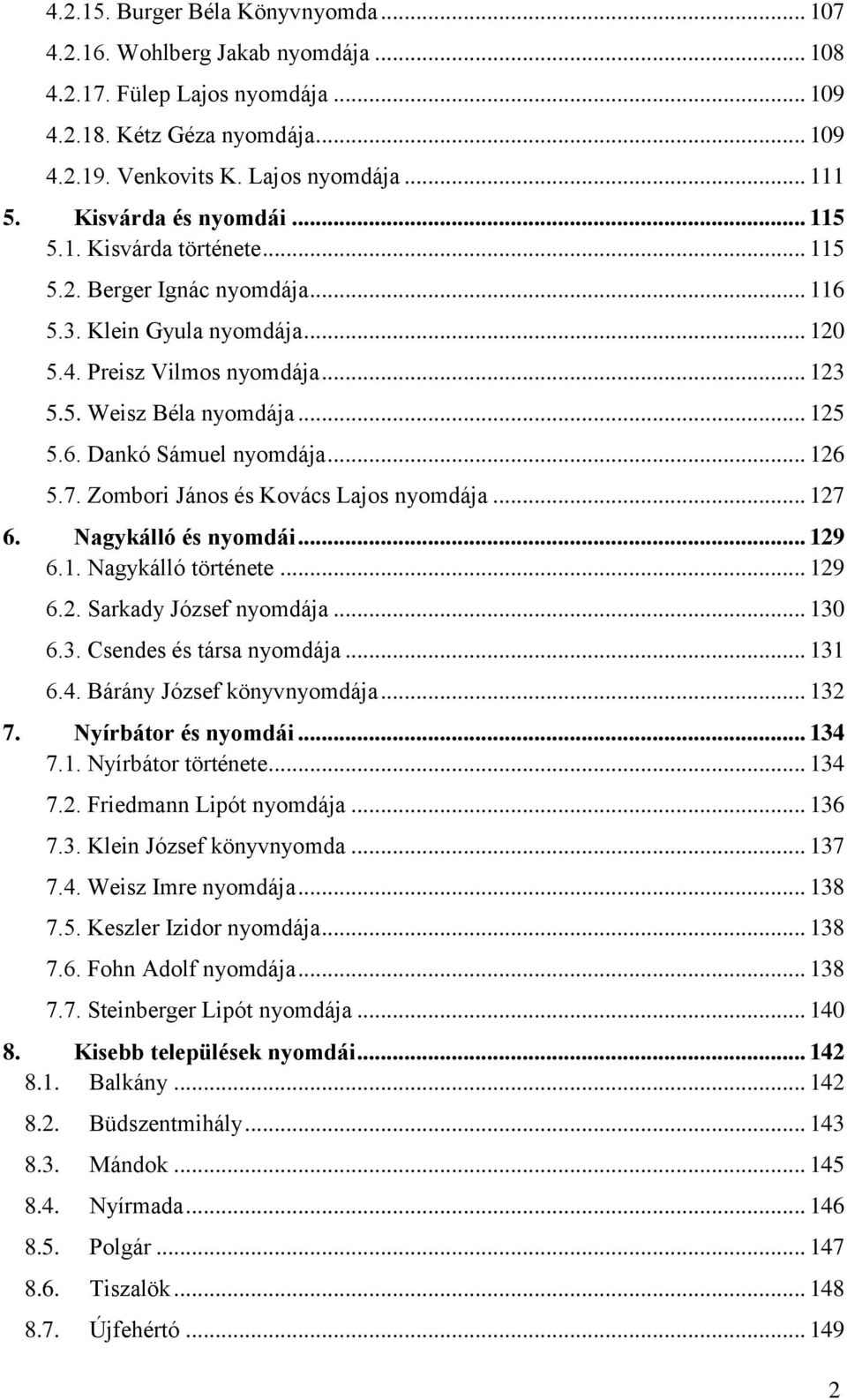 .. 126 5.7. Zombori János és Kovács Lajos nyomdája... 127 6. Nagykálló és nyomdái... 129 6.1. Nagykálló története... 129 6.2. Sarkady József nyomdája... 130 6.3. Csendes és társa nyomdája... 131 6.4.