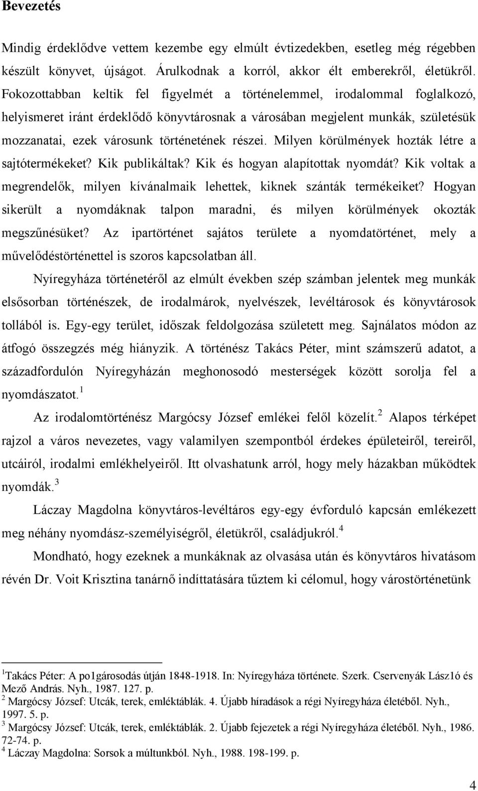 részei. Milyen körülmények hozták létre a sajtótermékeket? Kik publikáltak? Kik és hogyan alapítottak nyomdát? Kik voltak a megrendelők, milyen kívánalmaik lehettek, kiknek szánták termékeiket?