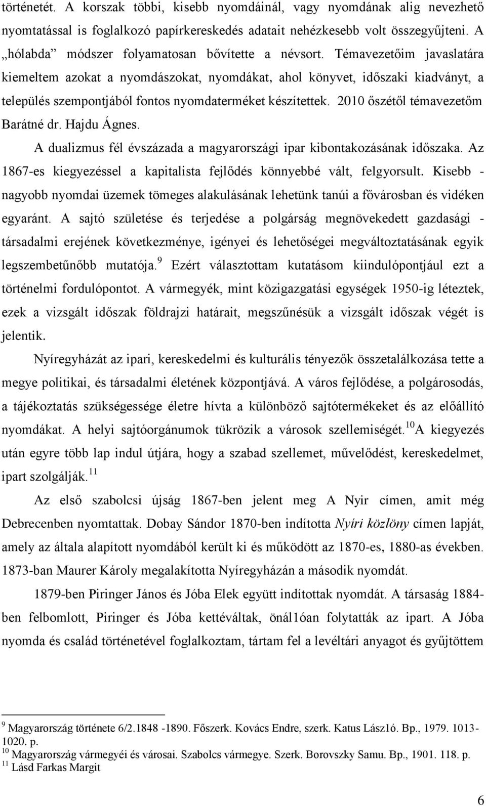 Témavezetőim javaslatára kiemeltem azokat a nyomdászokat, nyomdákat, ahol könyvet, időszaki kiadványt, a település szempontjából fontos nyomdaterméket készítettek. 2010 őszétől témavezetőm Barátné dr.