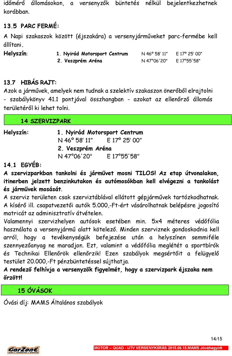 1 pontjával összhangban - azokat az ellenőrző állomás területéről ki lehet tolni. Helyszín: 14 SZERVIZPARK 1. Nyirád Motorsport Centrum N 46º 58 11 E 17º 25 00 2. Veszprém Aréna 14.