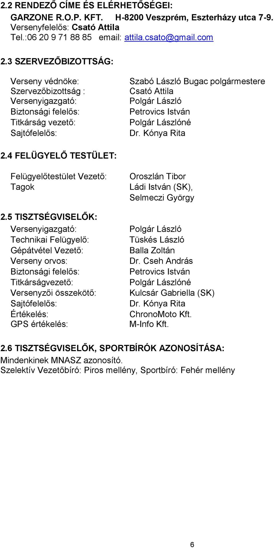 István Polgár Lászlóné Dr. Kónya Rita 2.4 FELÜGYELŐ TESTÜLET: Felügyelőtestület Vezető: Tagok 2.