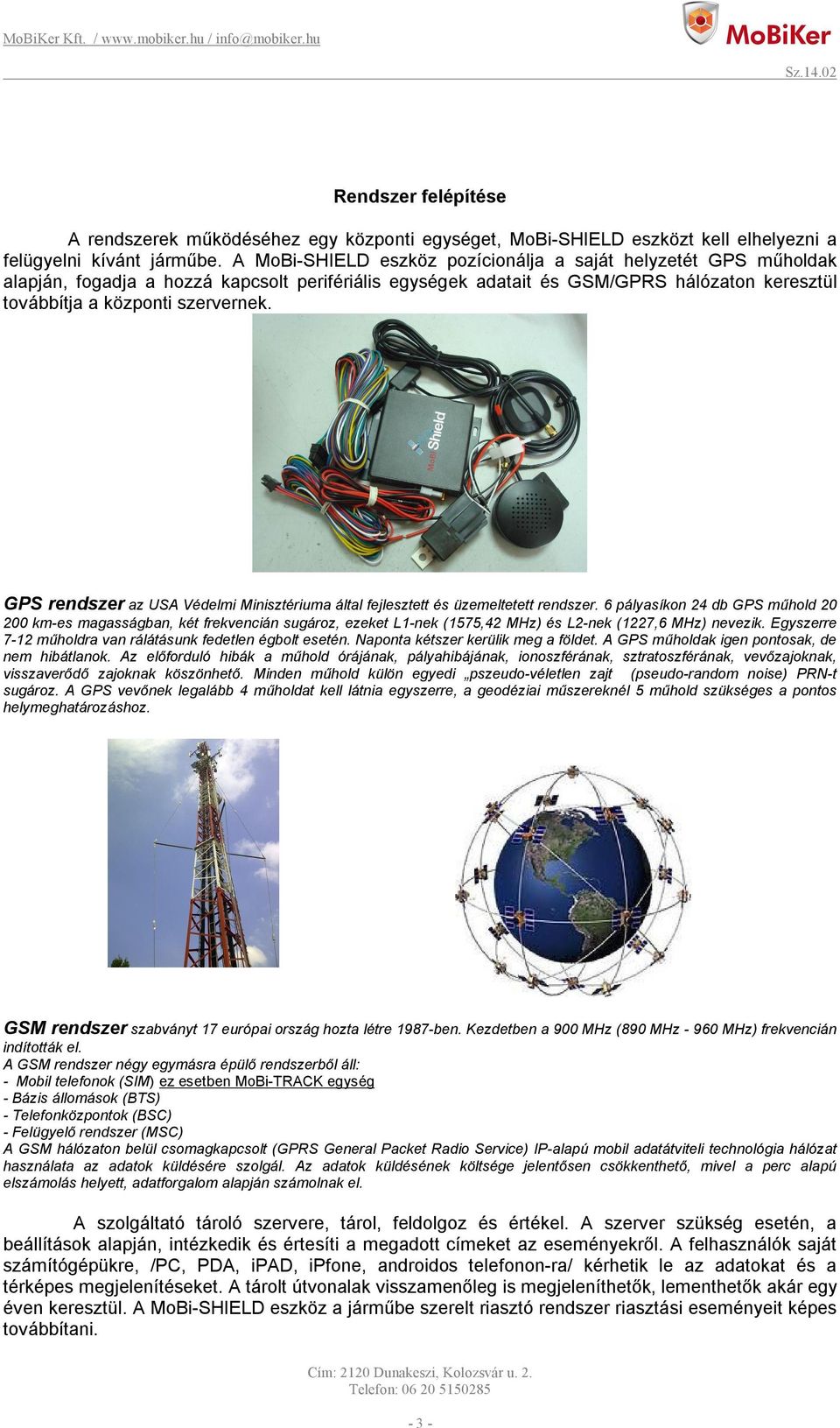 GPS rendszer az USA Védelmi Minisztériuma által fejlesztett és üzemeltetett rendszer.