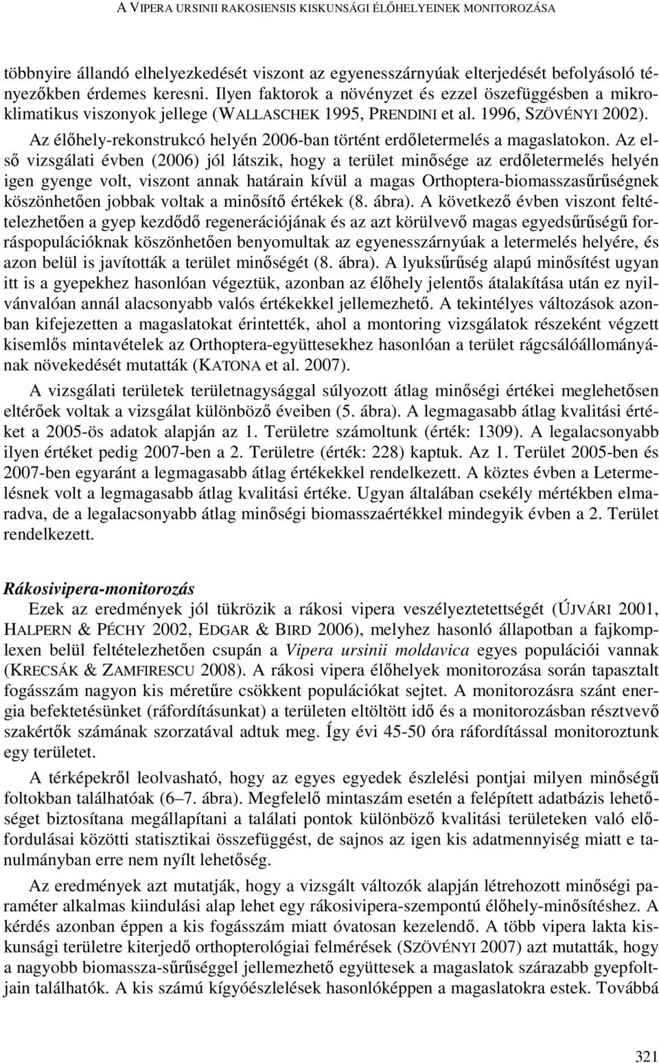 Az élőhely-rekonstrukcó helyén 2006-ban történt erdőletermelés a magaslatokon.