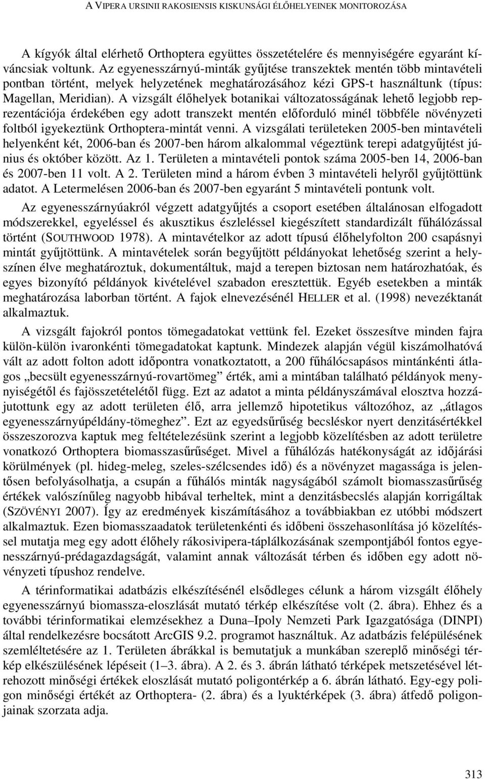 A vizsgált élőhelyek botanikai változatosságának lehető legjobb reprezentációja érdekében egy adott transzekt mentén előforduló minél többféle növényzeti foltból igyekeztünk Orthoptera-mintát venni.