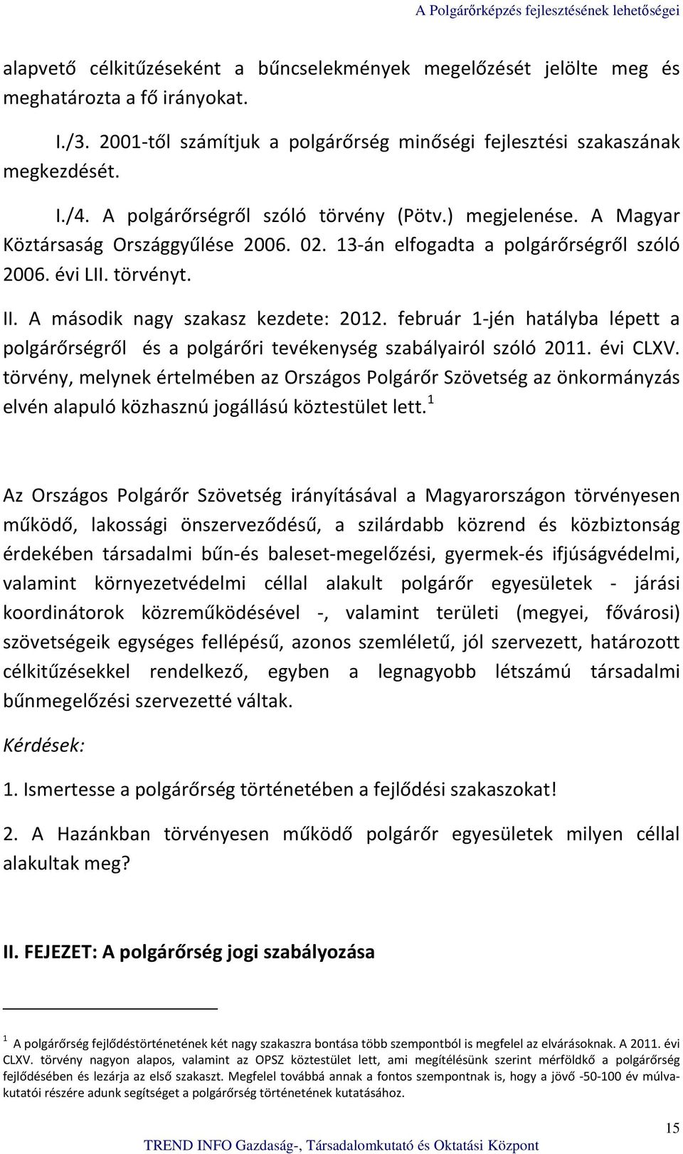 A második nagy szakasz kezdete: 2012. február 1-jén hatályba lépett a polgárőrségről és a polgárőri tevékenység szabályairól szóló 2011. évi CLXV.