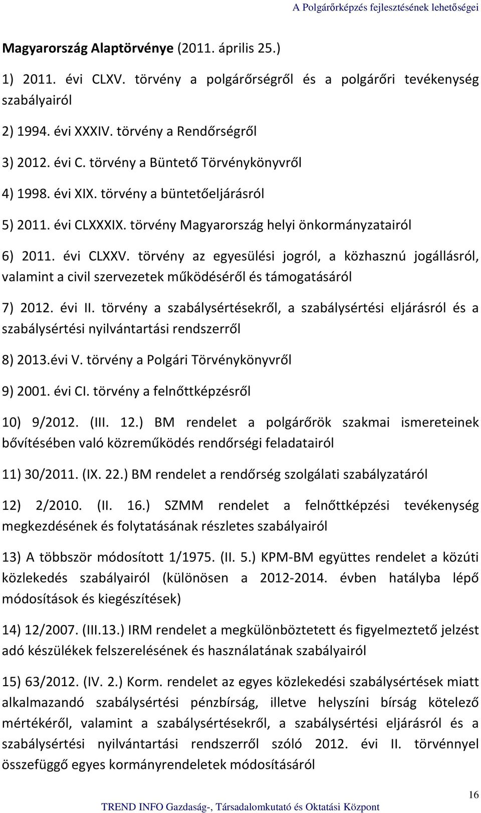 törvény az egyesülési jogról, a közhasznú jogállásról, valamint a civil szervezetek működéséről és támogatásáról 7) 2012. évi II.