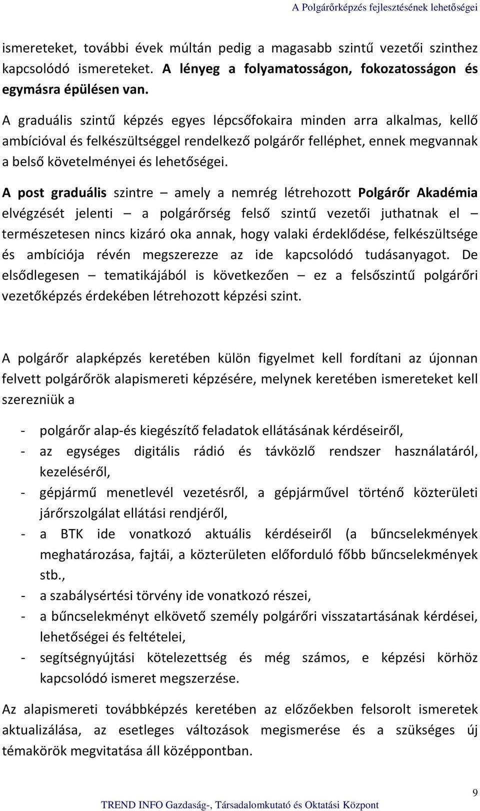 A post graduális szintre amely a nemrég létrehozott Polgárőr Akadémia elvégzését jelenti a polgárőrség felső szintű vezetői juthatnak el természetesen nincs kizáró oka annak, hogy valaki érdeklődése,