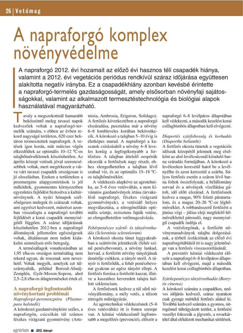 Ez a csapadékhiány azonban kevésbé érintette a napraforgó-termelés gazdaságosságát, amely elsôsorban növényfaji sajátosságokkal, valamint az alkalmazott termesztéstechnológia és biológiai alapok