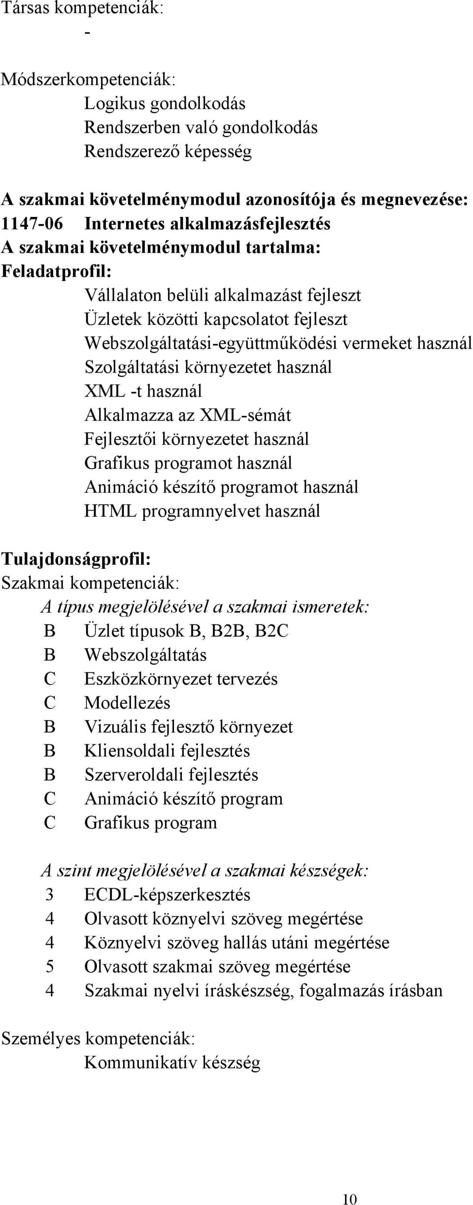 Szolgáltatási környezetet használ XML t használ Alkalmazza az XMLsémát Fejlesztői környezetet használ Grafikus programot használ Animáció készítő programot használ HTML programnyelvet használ