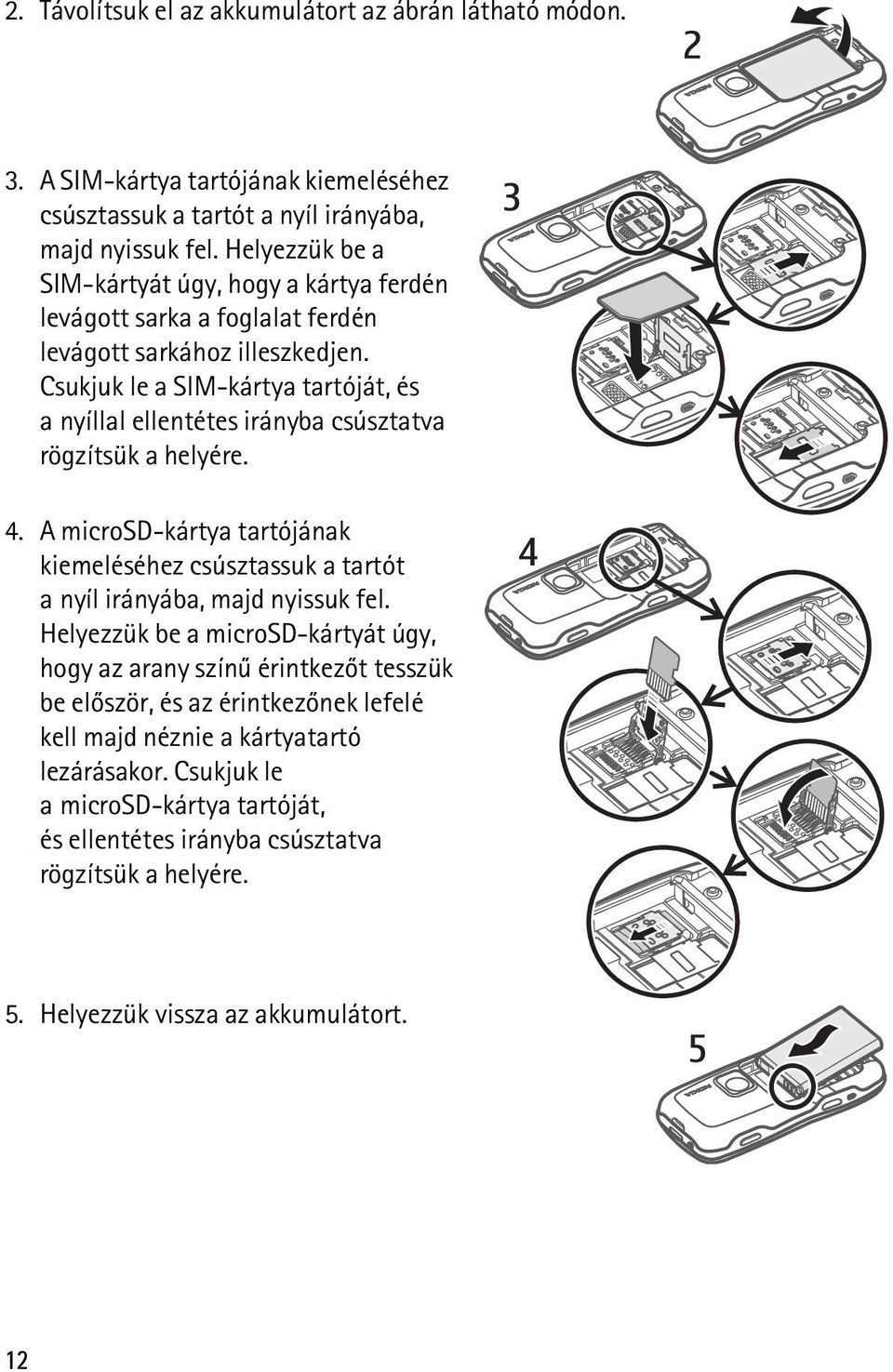 Csukjuk le a SIM-kártya tartóját, és a nyíllal ellentétes irányba csúsztatva rögzítsük a helyére. 4.