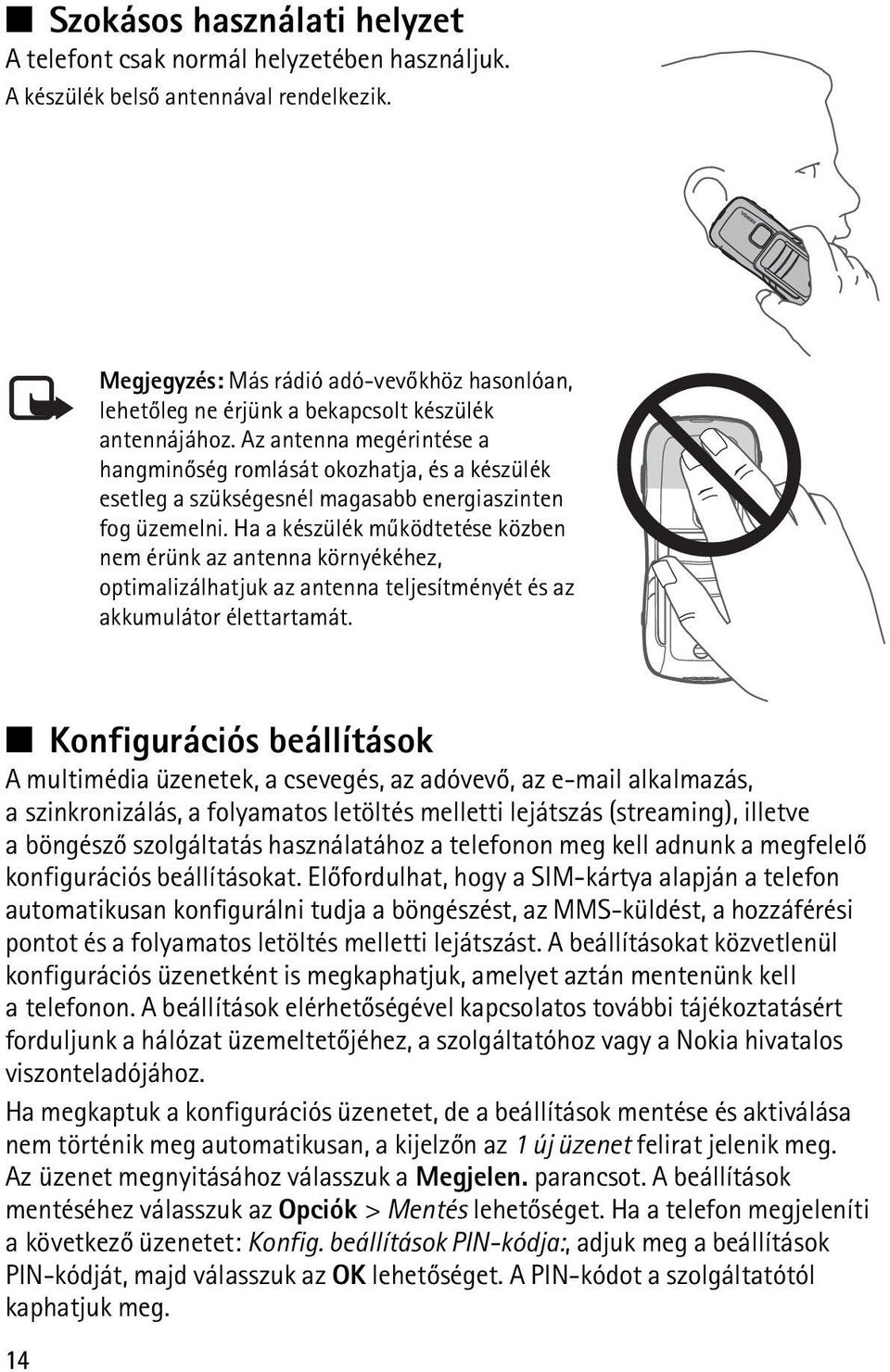 Az antenna megérintése a hangminõség romlását okozhatja, és a készülék esetleg a szükségesnél magasabb energiaszinten fog üzemelni.