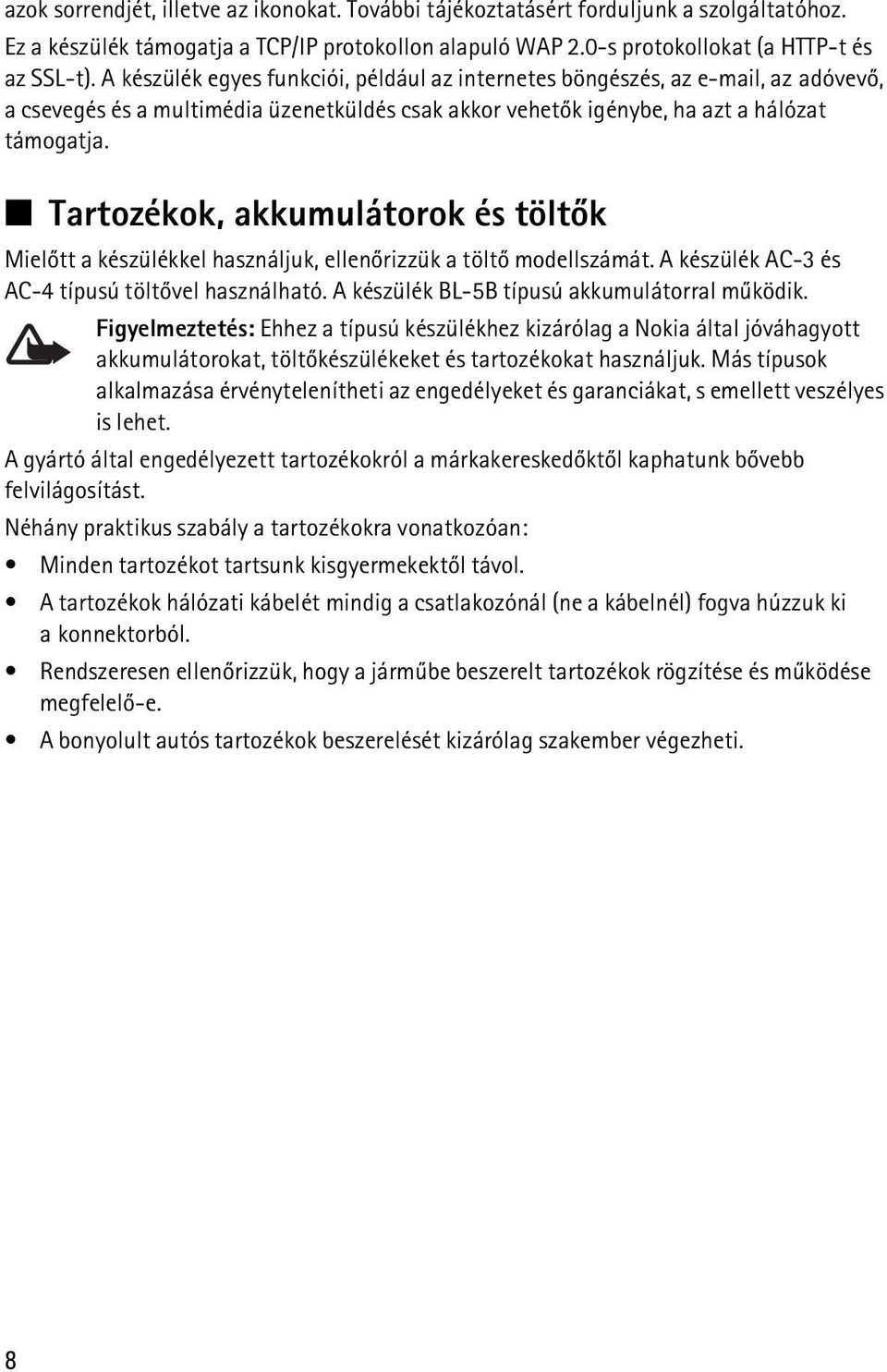 Tartozékok, akkumulátorok és töltõk Mielõtt a készülékkel használjuk, ellenõrizzük a töltõ modellszámát. A készülék AC-3 és AC-4 típusú töltõvel használható.